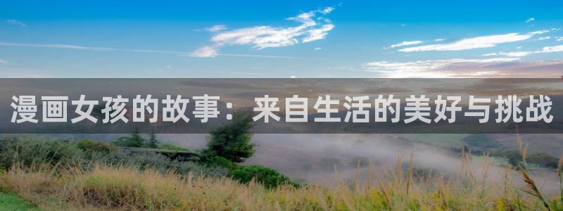 漫蛙苹果网址：漫画女孩的故事：来自生活的美好与挑战