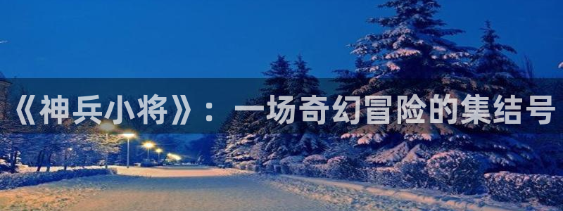 漫蛙manwa网页：《神兵小将》：一场奇幻冒险的集结号