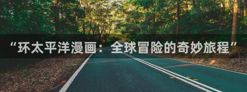 漫蛙漫画在线入口免费进漫蛙漫画：“环太平洋漫画：全球冒险的奇妙旅程”