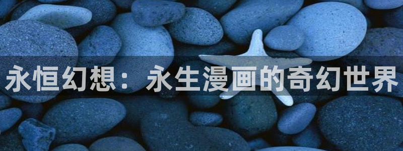 漫蛙2漫画免费下载：永恒幻想：永生漫画的奇幻世界