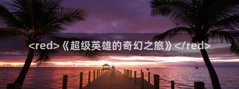 漫蛙负面恋情：<red>《超级英雄的奇幻之旅》</red>